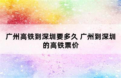 广州高铁到深圳要多久 广州到深圳的高铁票价